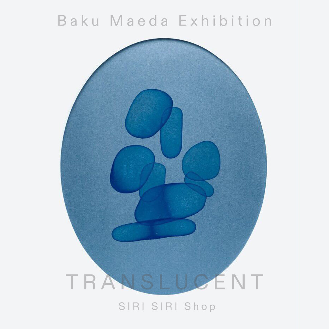 Baku Maeda Exhibition ‘TRANSLUCENT’ at SIRI SIRI Shop